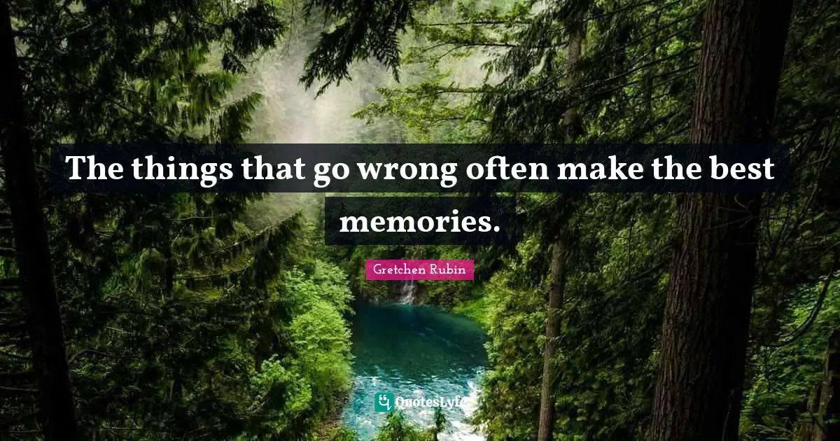 The things that go wrong often make the best memories.
