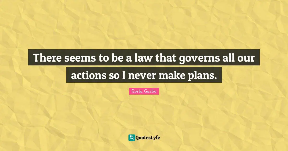 Actions Quotes: "There seems to be a law that governs all our actions so I never make plans."