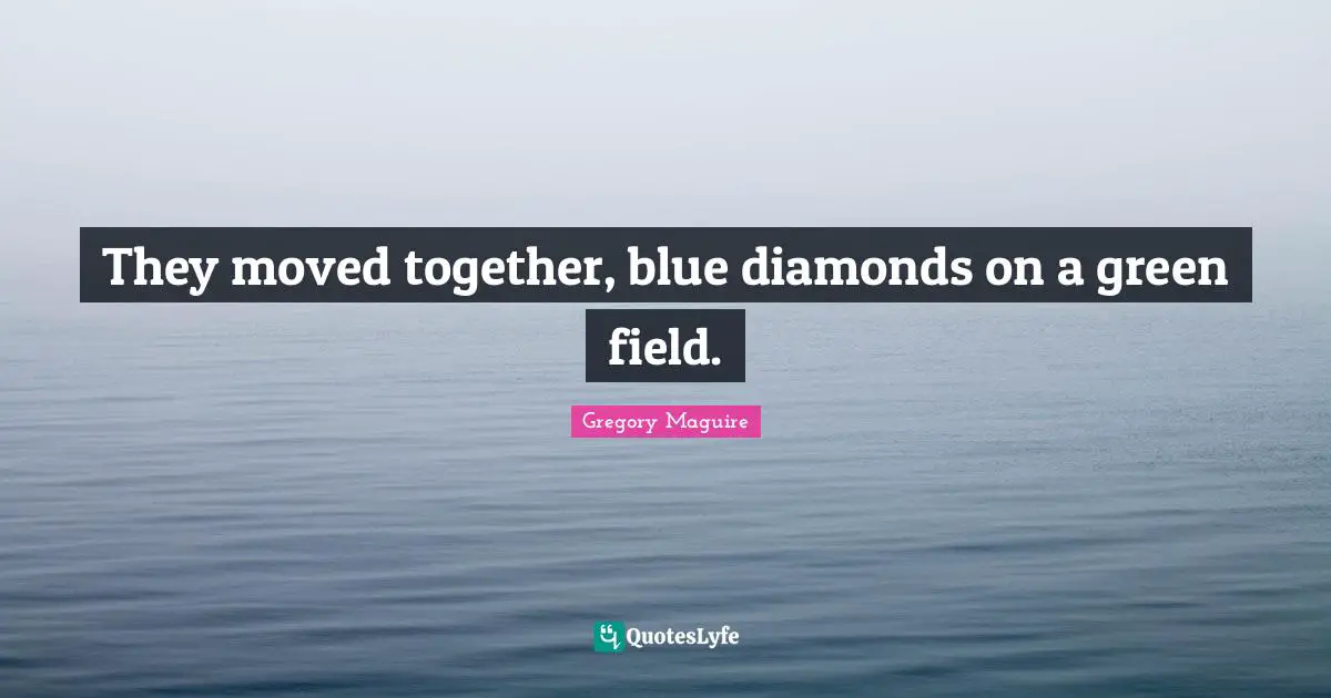 Green Fields Quotes: "They moved together, blue diamonds on a green field."
