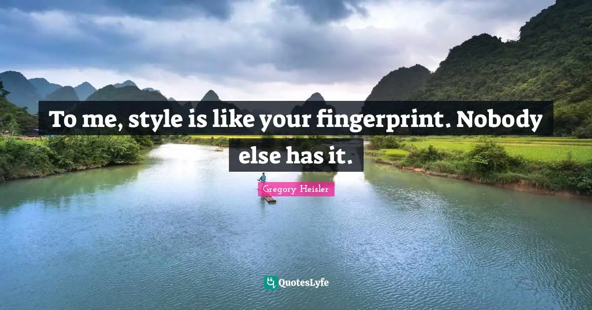 To me, style is like your fingerprint. Nobody else has it.
