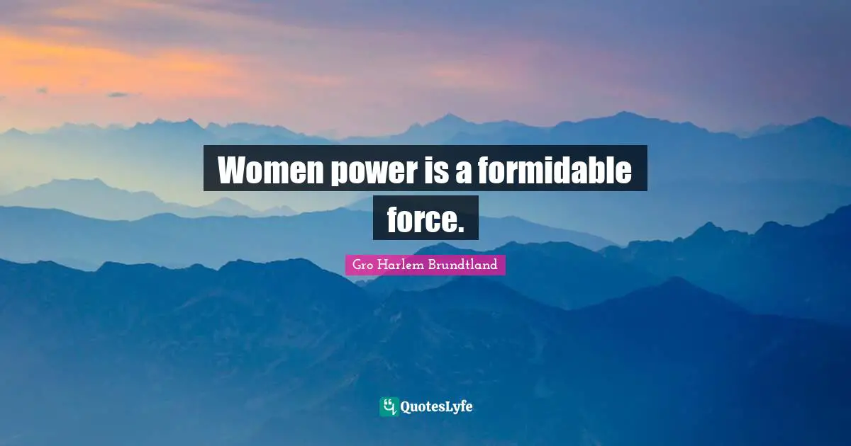 Women power is a formidable force.