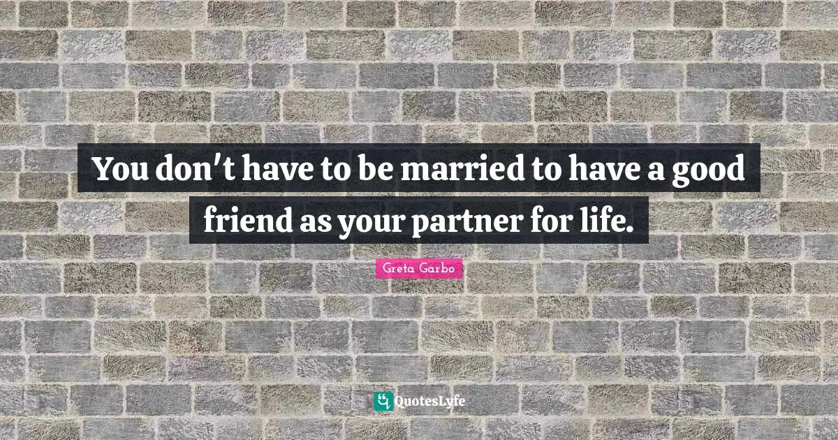 Partners Quotes: "You don't have to be married to have a good friend as your partner for life."