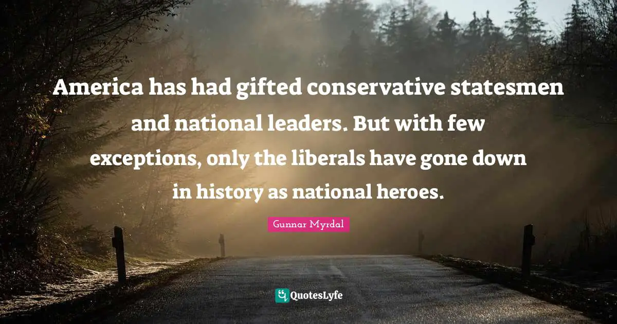 America has had gifted conservative statesmen and national leaders. But with few exceptions, only the liberals have gone down in history as national heroes.