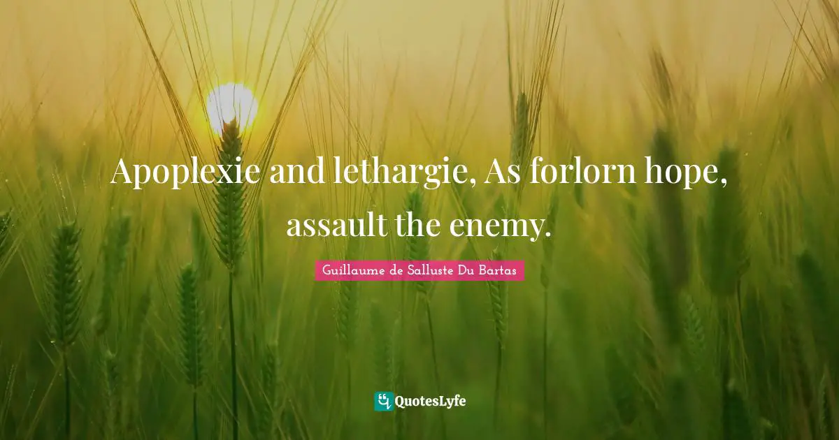 Apoplexie and lethargie, As forlorn hope, assault the enemy.