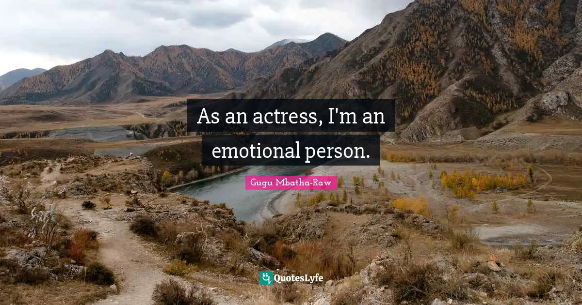As an actress, I'm an emotional person.