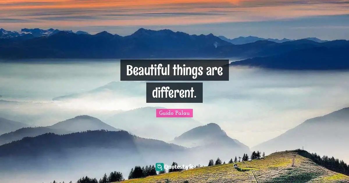 Beautiful things are different.