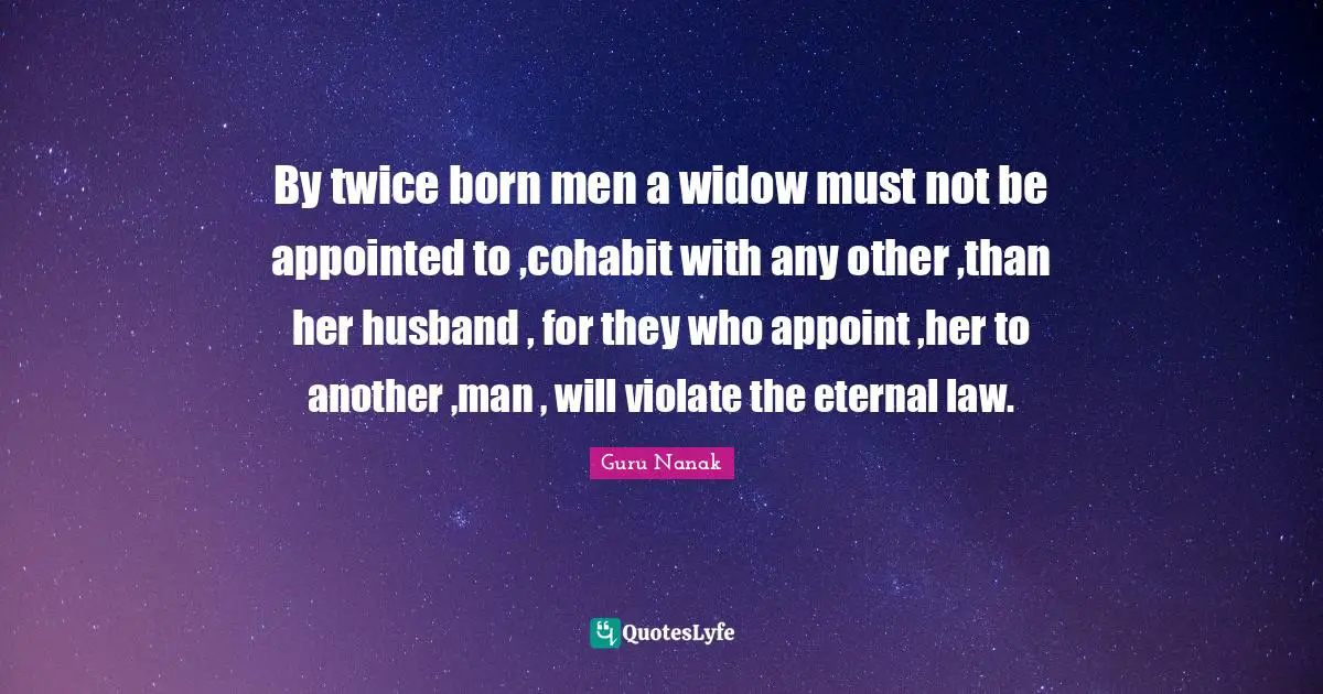 By twice born men a widow must not be appointed to ,cohabit with any other ,than her husband , for they who appoint ,her to another ,man , will violate the eternal law.