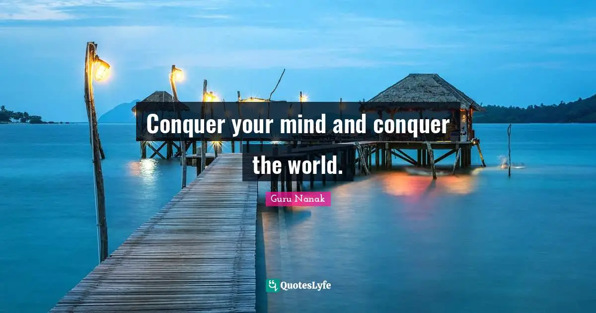 Conquer Quotes: "Conquer your mind and conquer the world."