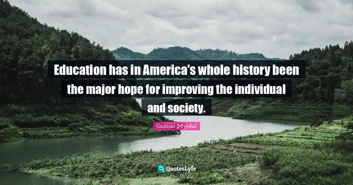 Improving Quotes: "Education has in America's whole history been the major hope for improving the individual and society."