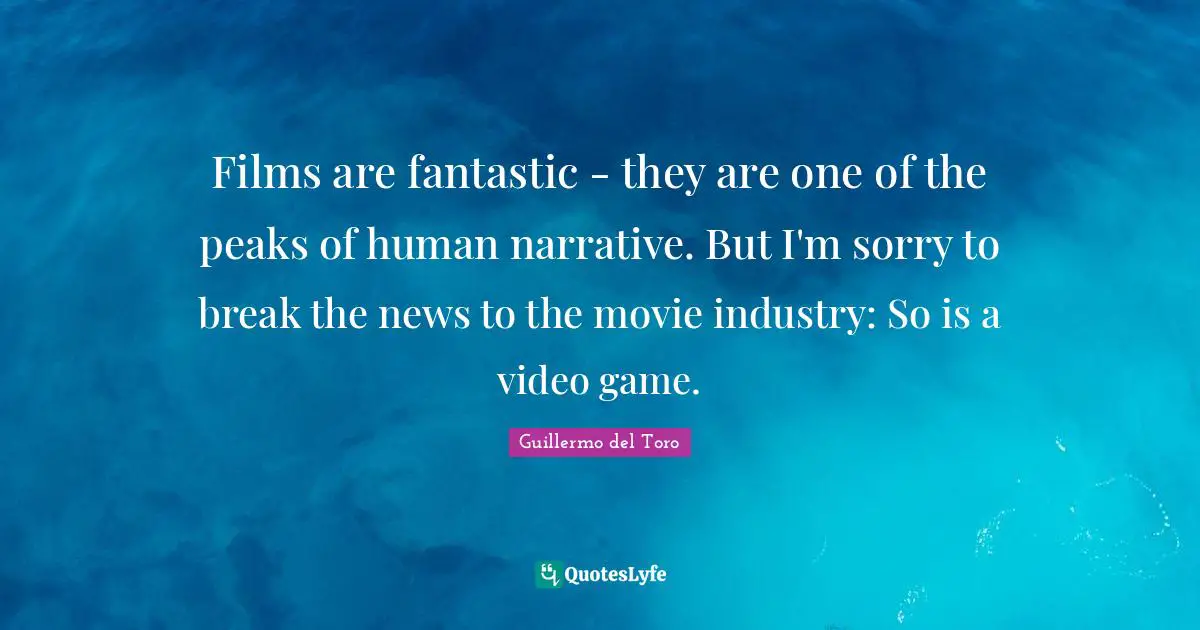 Films are fantastic - they are one of the peaks of human narrative. But I'm sorry to break the news to the movie industry: So is a video game.