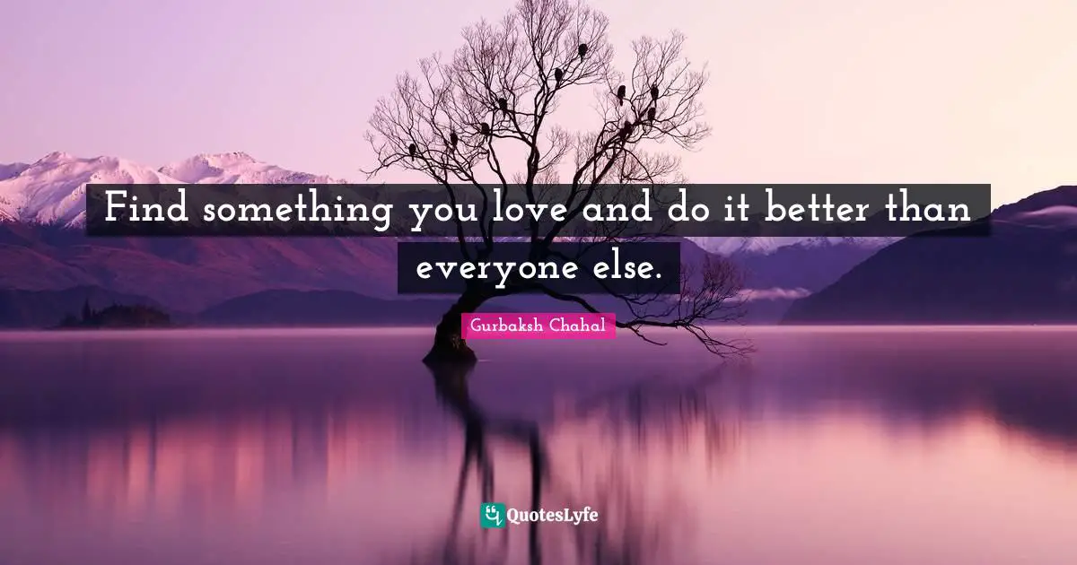 Entrepreneur Quotes: "Find something you love and do it better than everyone else."