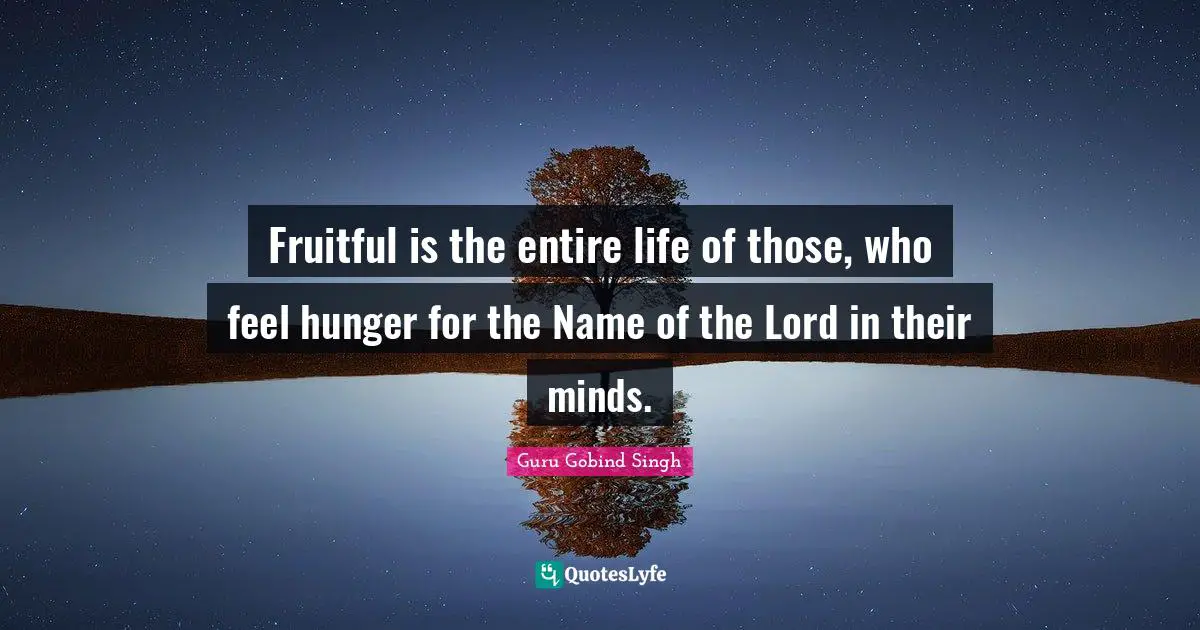 Guru Gobind Singh Quotes: Fruitful is the entire life of those, who feel hunger for the Name of the Lord in their minds.