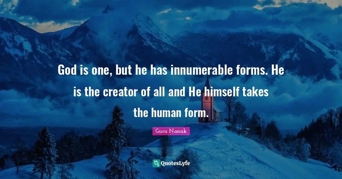 Creator Quotes: "God is one, but he has innumerable forms. He is the creator of all and He himself takes the human form."