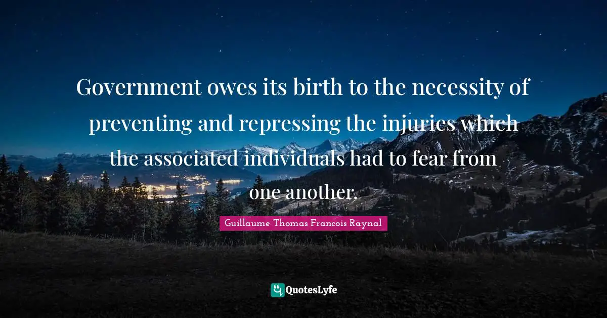 Government owes its birth to the necessity of preventing and repressing the injuries which the associated individuals had to fear from one another.