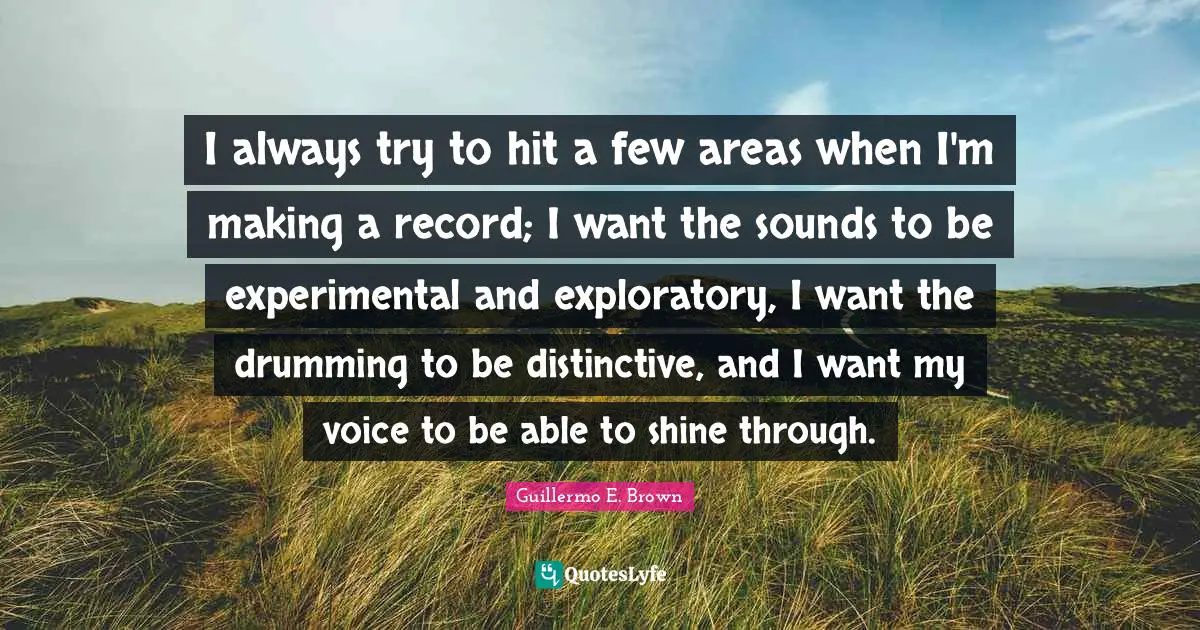 I always try to hit a few areas when I'm making a record; I want the sounds to be experimental and exploratory, I want the drumming to be distinctive, and I want my voice to be able to shine through.