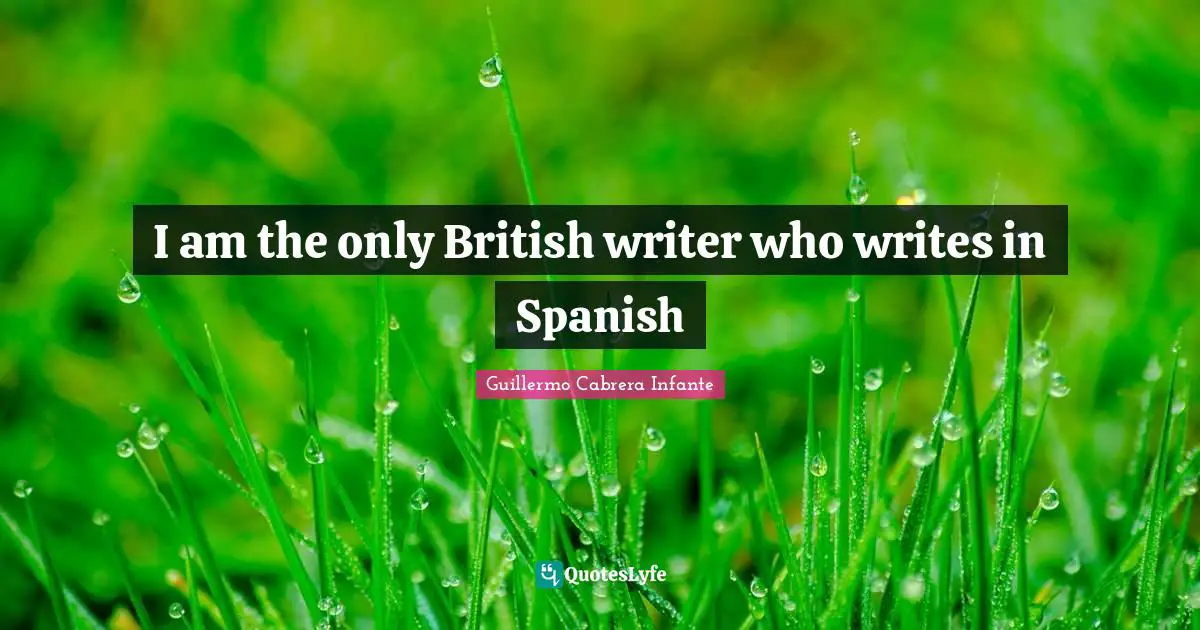 I am the only British writer who writes in Spanish
