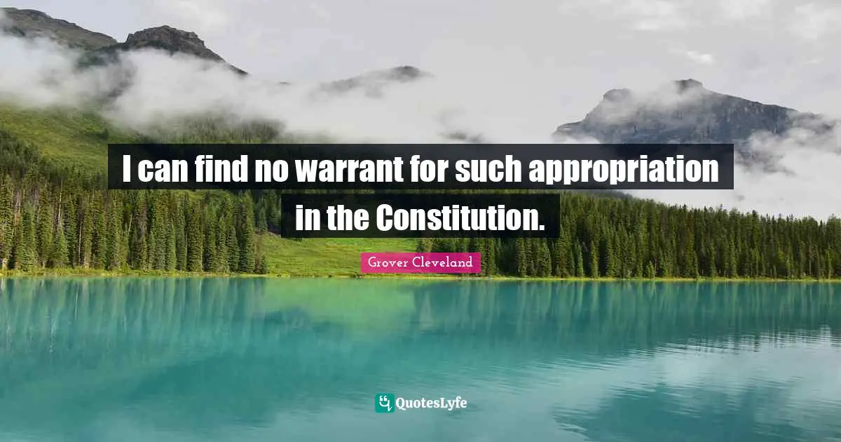 I can find no warrant for such appropriation in the Constitution.