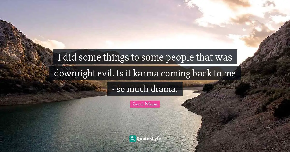 Coming Back Quotes: "I did some things to some people that was downright evil. Is it karma coming back to me - so much drama."