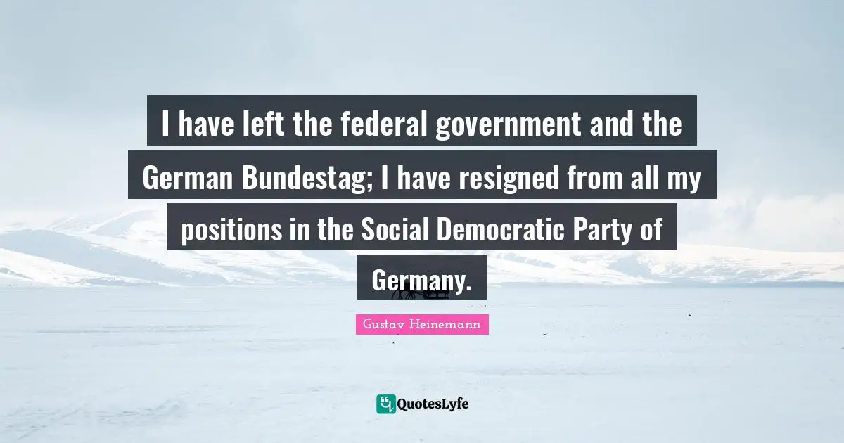 I have left the federal government and the German Bundestag; I have resigned from all my positions in the Social Democratic Party of Germany.