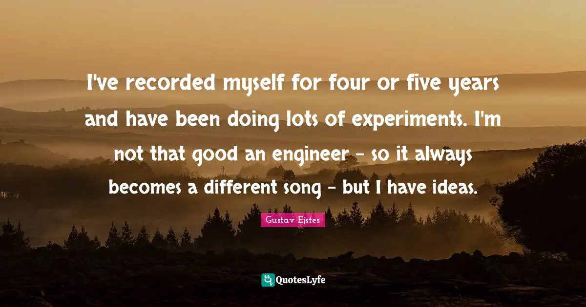 Different Ideas Quotes: "I've recorded myself for four or five years and have been doing lots of experiments. I'm not that good an engineer - so it always becomes a different song - but I have ideas."