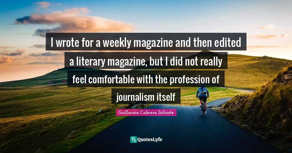 I wrote for a weekly magazine and then edited a literary magazine, but I did not really feel comfortable with the profession of journalism itself