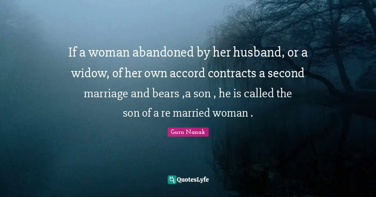If a woman abandoned by her husband, or a widow, of her own accord contracts a second marriage and bears ,a son , he is called the son of a re married woman .