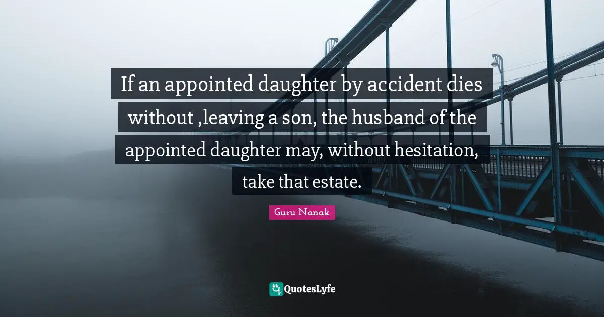 Hesitation Quotes: "If an appointed daughter by accident dies without ,leaving a son, the husband of the appointed daughter may, without hesitation, take that estate."