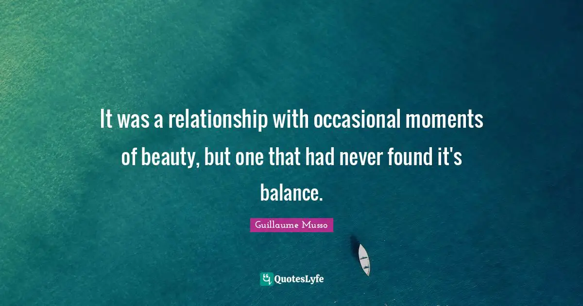 It was a relationship with occasional moments of beauty, but one that had never found it's balance.
