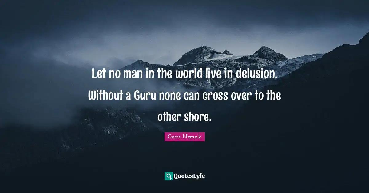 Shore Quotes: "Let no man in the world live in delusion. Without a Guru none can cross over to the other shore."