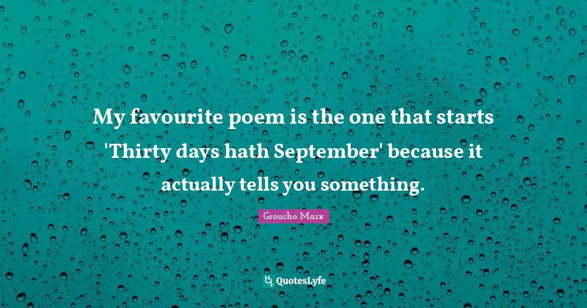 My favourite poem is the one that starts 'Thirty days hath September' because it actually tells you something.