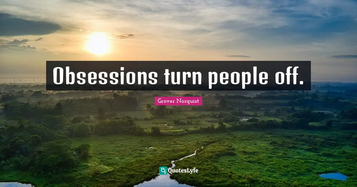 Obsessions turn people off.