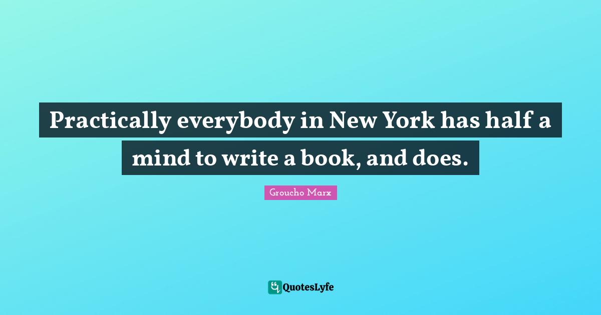 Practically everybody in New York has half a mind to write a book, and does.