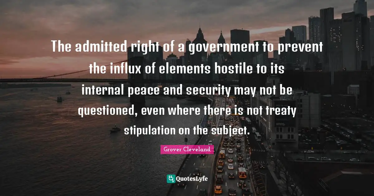 The admitted right of a government to prevent the influx of elements hostile to its internal peace and security may not be questioned, even where there is not treaty stipulation on the subject.