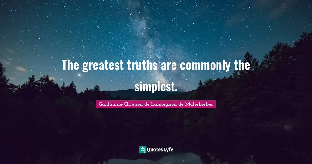 The greatest truths are commonly the simplest.