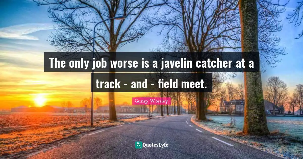 The only job worse is a javelin catcher at a track - and - field meet.