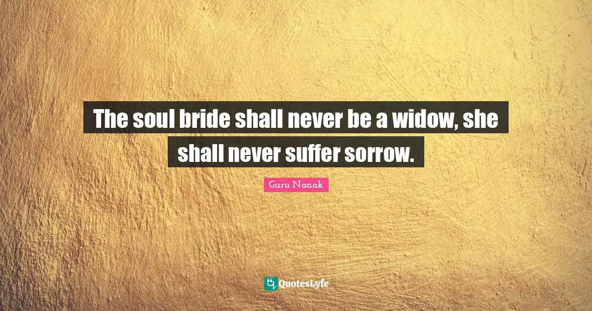 The soul bride shall never be a widow, she shall never suffer sorrow.