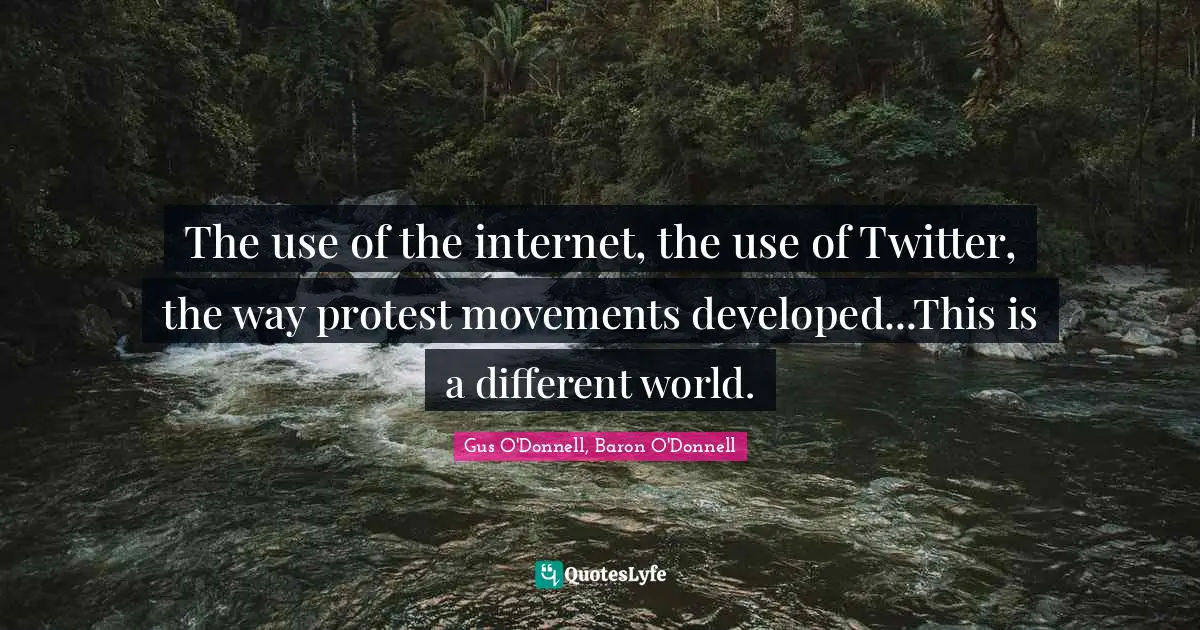 The use of the internet, the use of Twitter, the way protest movements developed...This is a different world.