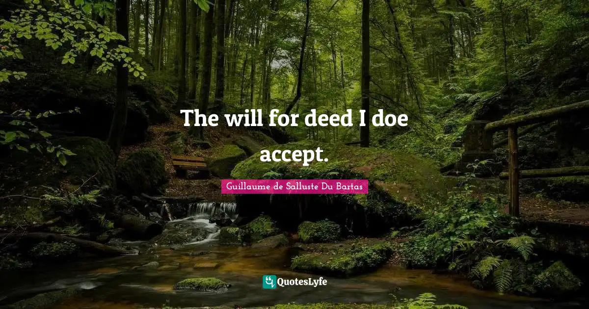 The will for deed I doe accept.