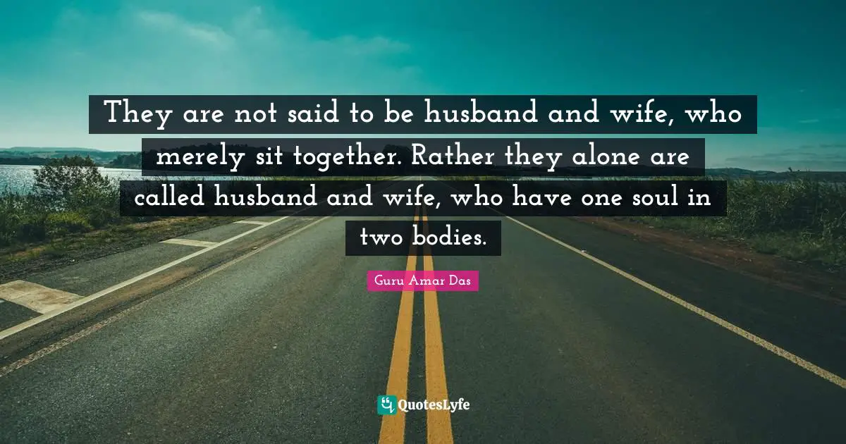 They are not said to be husband and wife, who merely sit together. Rather they alone are called husband and wife, who have one soul in two bodies.