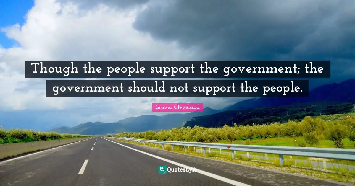 Support Quotes: "Though the people support the government; the government should not support the people."