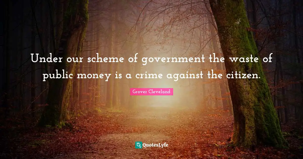 Under our scheme of government the waste of public money is a crime against the citizen.