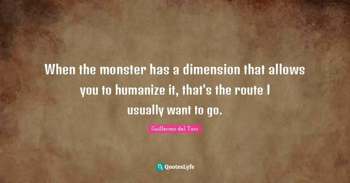 When the monster has a dimension that allows you to humanize it, that's the route I usually want to go.