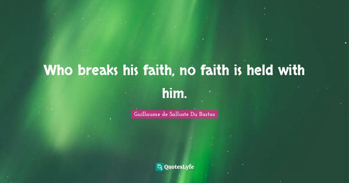 Who breaks his faith, no faith is held with him.