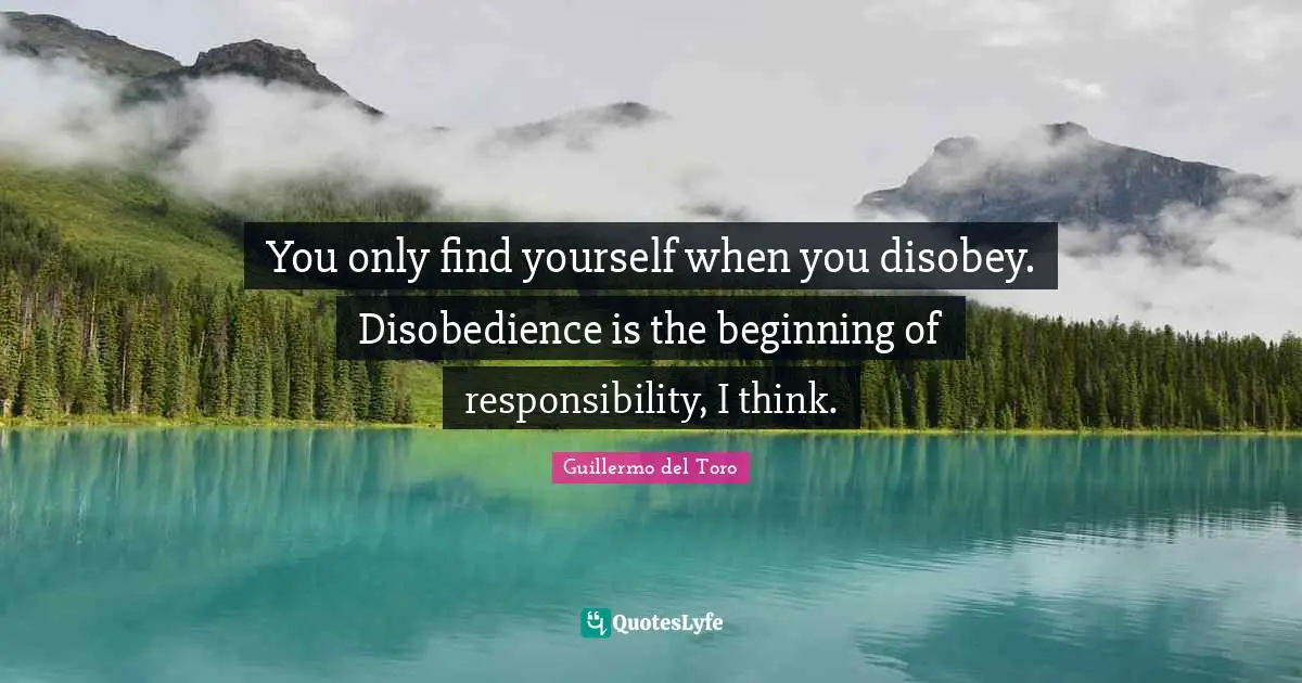 Finding Yourself Quotes: "You only find yourself when you disobey. Disobedience is the beginning of responsibility, I think."