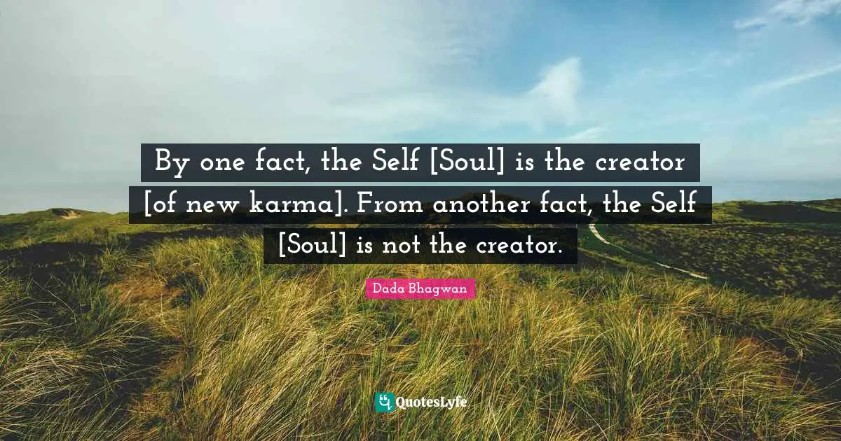 By one fact, the Self [Soul] is the creator [of new karma]. From another fact, the Self [Soul] is not the creator.