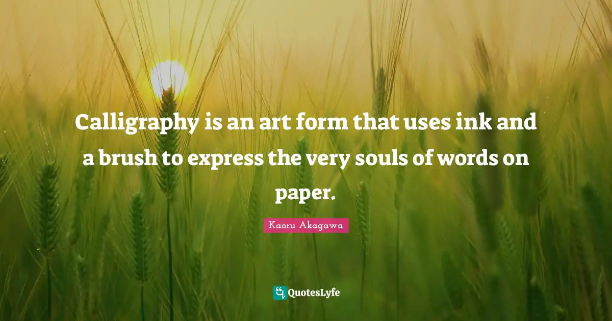 Calligraphy is an art form that uses ink and a brush to express the very souls of words on paper.