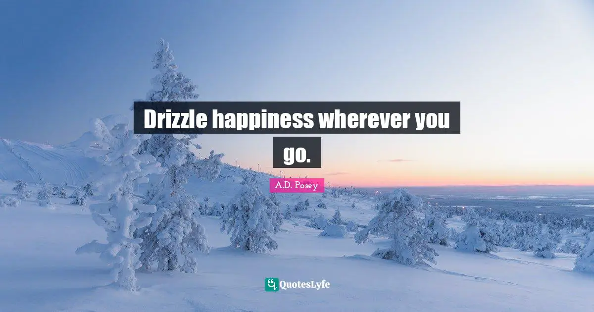 Drizzle Quotes: "Drizzle happiness wherever you go."