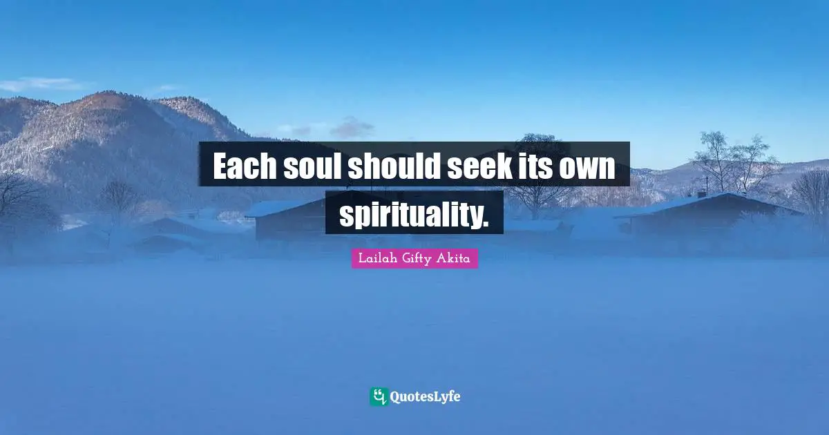 Each soul should seek its own spirituality.