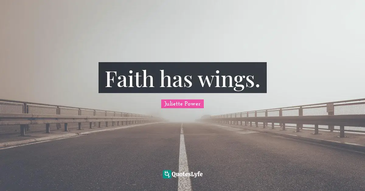 Heaven On Earth Quotes: "Faith has wings."