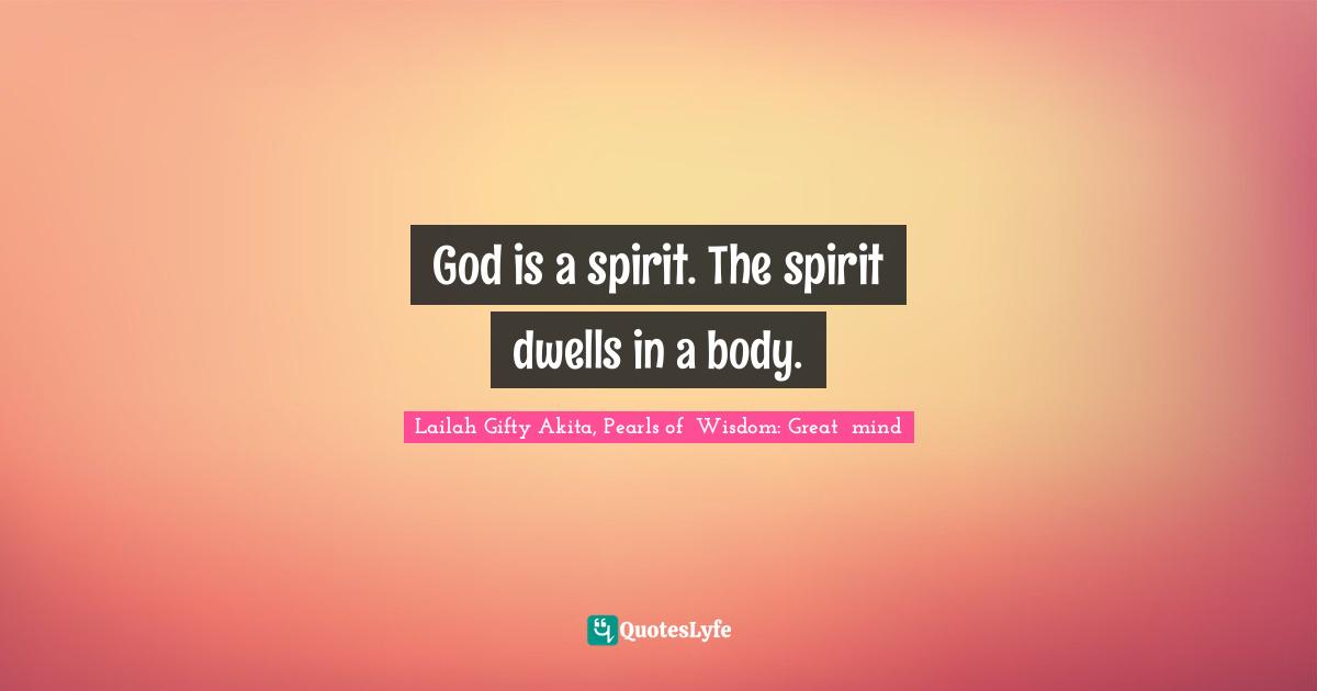 Spiritual Wisdom Quotes: "God is a spirit. The spirit dwells in a body."
